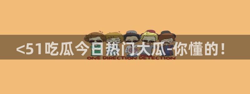 91今日吃瓜热门大瓜：<51吃瓜今日热门大瓜-你懂的！