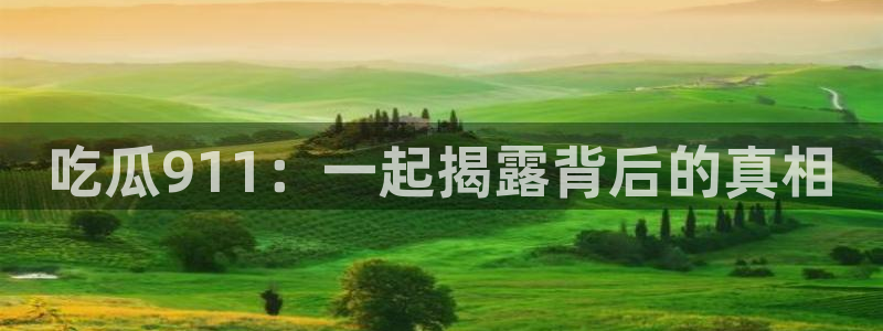 51吃瓜今日吃瓜娜娜：吃瓜911：一起揭露背后的真相