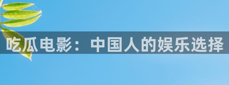 cggolive51吃瓜：吃瓜电影：中国人的娱乐选择