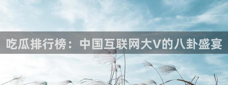 黑料曝光：吃瓜排行榜：中国互联网大V的八卦盛宴