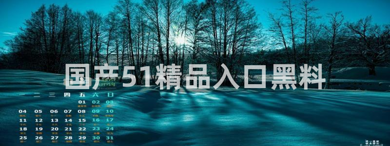 51吃瓜网51cgw：国产51精品入口黑料