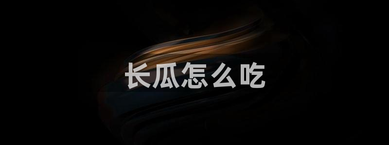 各种网红爆料吃瓜：长瓜怎么吃