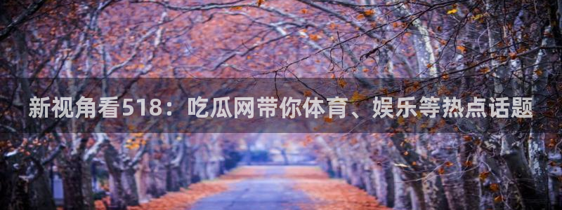 豆瓣自由吃瓜基地：新视角看518：吃瓜网带你体育、娱乐等热点话题