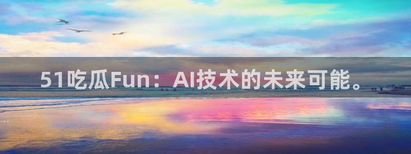 吃小瓜会长胖吗：51吃瓜Fun：AI技术的未来可能。